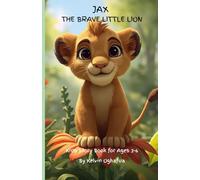 JAX THE BRAVE LITTLE LION KIDS STORY BOOK FOR AGES 3-6 (Animal Adventures Story Book for Kids (Ages 3-7))