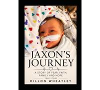 Jaxon’s Journey: A STORY OF FEAR, FAITH, FAMILY, AND HOPE