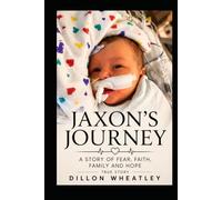 Jaxon’s Journey: A STORY OF FEAR, FAITH, FAMILY, AND HOPE