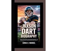 JAXSON DART BIOGRAPHY: Dreams, Determination, and the Road to Greatness - The Inspiring Journey of a Quarterback Who Never Gave Up