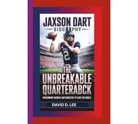 JAXSON DART BIOGRAPHY: The Unbreakable Quarterback - Overcoming Injuries and Doubters to Lead the Rebels