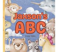 Jaxson’s ABC: Personalized Animal Alphabet With Positive Traits & Their Name on Every Page: A keepsake alphabet adventure for toddlers & preschoolers (to age 6)