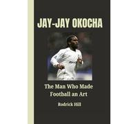 JAY-JAY OKOCHA: The Man Who Made Football an Art