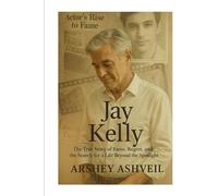 Jay Kelly: The True Story of Fame, Regret, and the Search for a Life Beyond the Spotlight