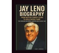 JAY LENO BIOGRAPHY: FROM BOSTON COMEDY CLUBS TO HOLLYWOOD FAME THE COMEDIAN WHO DROVE LAUGHTER AND CLASSIC CARS
