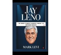 Jay Leno: The Journey of America’s Legendary Comedian - An Independent Biography