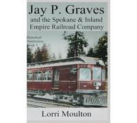 Jay P. Graves and the Spokane & Inland Empire Railroad Company (Historical Nonfiction)