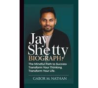 JAY SHETTY BIOGRAPHY: The Mindful Path to Success - Transform Your Thinking, Transform Your Life.