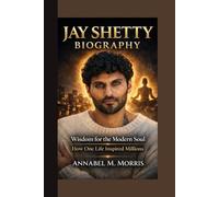 JAY SHETTY BIOGRAPHY: Wisdom for the Modern Soul How One Life Inspired Millions