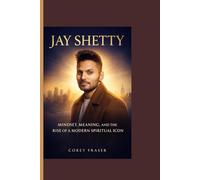 JAY SHETTY : The Monk Who Built a Movement: MINDSET, MEANING, AND THE RISE OF A MODERN SPIRITUAL ICON