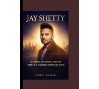 JAY SHETTY : The Monk Who Built a Movement: MINDSET, MEANING, AND THE RISE OF A MODERN SPIRITUAL ICON