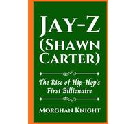 JAY-Z (SHAWN CARTER): The Rise of Hip-Hop’s First Billionaire