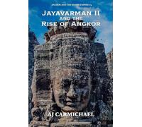 Jayavarman II and the Rise of Angkor: 4 (Angkor and the Khmer Empire)