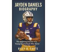 Jayden Daniels Biography: The Inspiring Journey of a Young Quarterback Who Never Gave Up (Driven to Greatness: NFL Stars and Their Road to Success)
