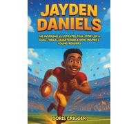 Jayden Daniels: The Inspiring Illustrated True Story of a Dual-Threat Quarterback Who Inspires Young Readers - From a Boy with Big Dreams to NFL Rookie of the Year and Heisman Trophy Winner