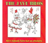 Jaye Bros - Ain't nobody here but us, chickens [Single-CD]