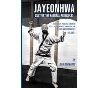 Jayeonhwa - Cultivating Natural Principles - Volume 1: Forging my Practice from the Texts of Hwang Kee, Kwanjang Nim: A Guide and Commentary
