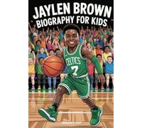 JAYLEN BROWN BIOGRAPHY FOR KIDS: The Inspiring Story of the Boy Who Became a Basketball Star (Amazing Sports Biographies For Kids)