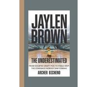 JAYLEN BROWN : THE UNDERESTIMATED: From Doubted Draft Pick to Finals MVP - The Comeback Nobody Saw Coming