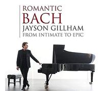 Jayson Gillham - Romantic Bach: From Intimate To Epic