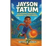 Jayson Tatum: An Inspiring Basketball Biography for Young Readers: The True Story of the Rising Star Who Chased His Dreams and Made Them Real