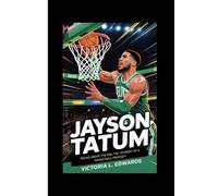 Jayson Tatum: Rising Above the Rim, The Journey of a Basketball Prodigy