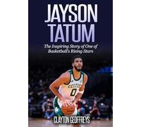 Jayson Tatum: The Inspiring Story of One of Basketball’s Rising Stars (Basketball Biography Books)