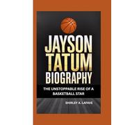 JAYSON TATUM: THE UNSTOPPABLE RISE OF A BASKETBALL STAR