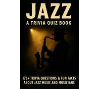 JAZZ - A Trivia Quiz Book: 175+ Trivia Questions & Fun Facts About Jazz Music And Musicians