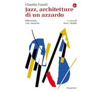 Jazz, architetture di un azzardo. Riflessioni, vita, musiche (La cultura)