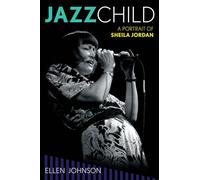 Jazz Child: A Portrait of Sheila Jordan: 71 (Studies in Jazz)