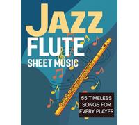 Jazz Flute Sheet Music: 55 Timeless Songs for Every Player