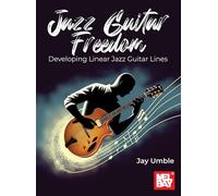 Jazz Guitar Freedom: Developing Linear Jazz Guitar Lines