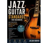 Jazz Guitar Standards for Beginners: Learn to Improvise Over 10 Essential Jazz Classics Using Scales, Chord Tones, Key Centers, and Jazz Theory (The Guitar Music Theory Library)