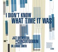 Jazz Orchestra Of The Concertgebouw & Dr. Lonnie S - I Didn'T Know What Time It Was