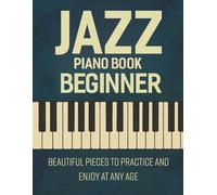 Jazz Piano Book Beginner: Beautiful Pieces to Practice and Enjoy at Any Age