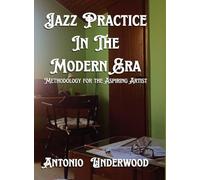 Jazz Practice In The Modern Era: Methodology for the Aspiring Artist