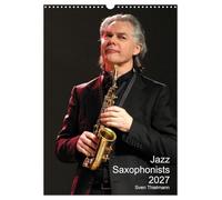 Jazz Saxophonists 2027 (Wall Calendar 2027 DIN A3 portrait), CALVENDO 12 Month Wall Calendar: Evocative portraits of famous reed-players