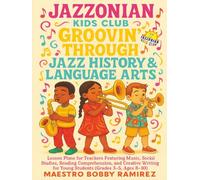 Jazzonian Kids Club: Groovin' Through Jazz History & Language Arts: Lesson Plans for Teachers Featuring Music, Social Studies, Reading Comprehension, ... for Young Students (Grades 3-5, Ages 8-10)