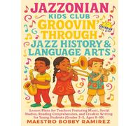 Jazzonian Kids Club: Groovin' Through Jazz History & Language Arts: Lesson Plans for Teachers Featuring Music, Social Studies, Reading Comprehension, ... for Young Students (Grades 3-5, Ages 8-10)