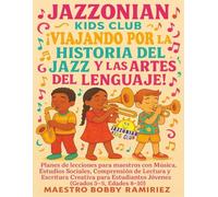 Jazzonian Kids Club ¡Viajando por la historia del jazz y las artes del lenguaje!: Planes de Lecciones para Maestros con Música, Estudios Sociales, ... of “Jazz History & Language Arts” books)