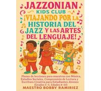 Jazzonian Kids Club ¡Viajando por la historia del jazz y las artes del lenguaje!: Planes de Lecciones para Maestros con Música, Estudios Sociales, ... of “Jazz History & Language Arts” books)