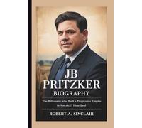 JB PRITZKER BIOGRAPHY: The Billionaire Who Built a Progressive Empire in America's Heartland