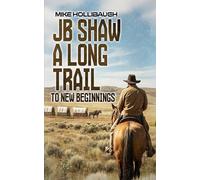 JB SHAW A LONG TRAIL TO NEW BEGINNINGS (JB Shaw series of westerns)