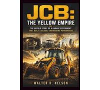 JCB: The Yellow Empire: The Untold Story of a Garage Experiment That Built a Global Engineering Powerhouse (BOOKS ON MACHINE)