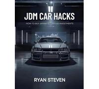 JDM Car Hacks: How to Buy Legendary Japanese Cars as Investments (Car Hacks: Drive What You Love Without Huge Depreciation)
