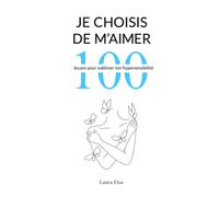 Je choisis de m'aimer: 100 leçons pour sublimer ton hypersensibilité