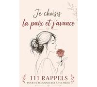 Je Choisis la paix et j'avance: 111 Rappels pour T'aimer, Libérer et te Reconnecter à Toi-même et Vivre en Paix