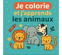 Je colorie et j’apprends - Les animaux: Livre éducatif pour enfants | Devinettes + coloriage | 3 à 6 ans