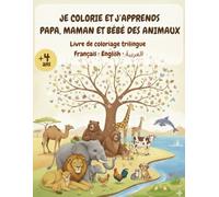 Je colorie et j’apprends : Papa, Maman et Bébé des animaux: Livre de coloriage éducatif trilingue Français • English • العربية Découvrir les familles des animaux en s’amusant